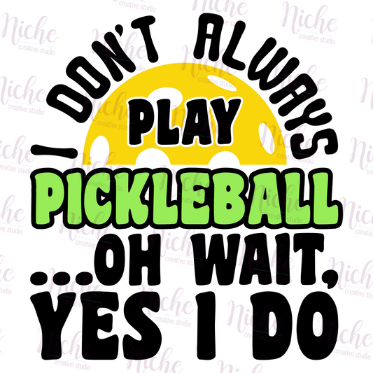 -PIC5162 I Don't Always Play Pickleball Oh Wait Yes I Do Decal